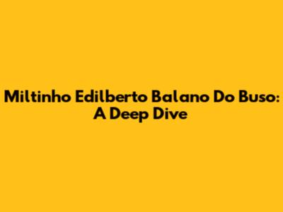 Miltinho Edilberto Balano Do Buso: A Deep Dive