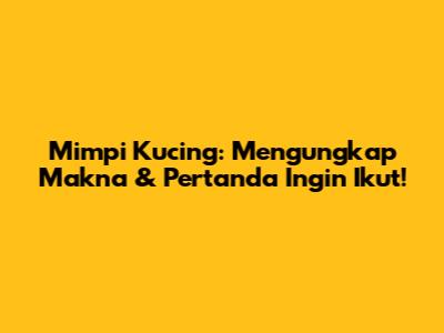 Mimpi Kucing: Mengungkap Makna & Pertanda Ingin Ikut!