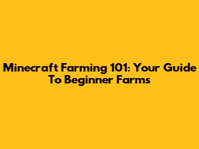 Minecraft Farming 101: Your Guide To Beginner Farms