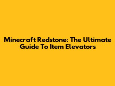 Minecraft Redstone: The Ultimate Guide To Item Elevators