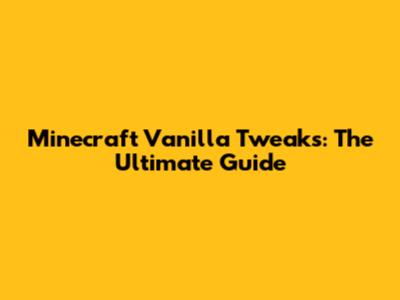 Minecraft Vanilla Tweaks: The Ultimate Guide