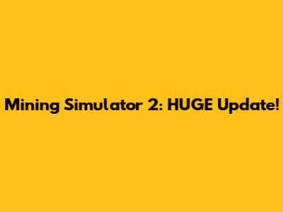 Mining Simulator 2: HUGE Update!