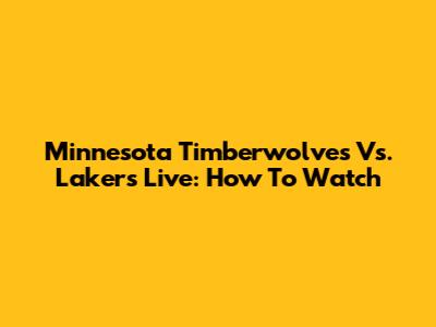 Minnesota Timberwolves Vs. Lakers Live: How To Watch