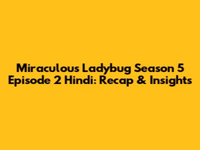 Miraculous Ladybug Season 5 Episode 2 Hindi: Recap & Insights