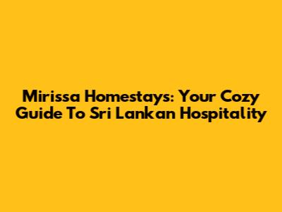 Mirissa Homestays: Your Cozy Guide To Sri Lankan Hospitality