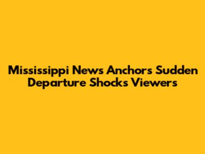Mississippi News Anchor's Sudden Departure Shocks Viewers