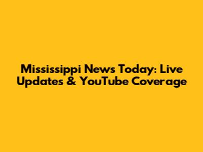 Mississippi News Today: Live Updates & YouTube Coverage