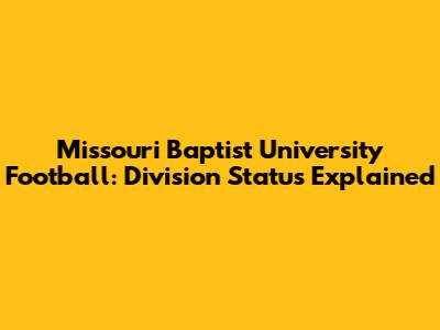 Missouri Baptist University Football: Division Status Explained