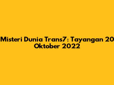 Misteri Dunia Trans7: Tayangan 20 Oktober 2022