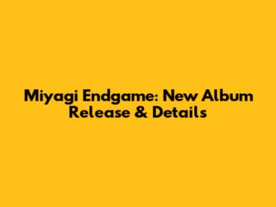 Miyagi Endgame: New Album Release & Details