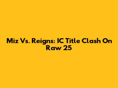Miz Vs. Reigns: IC Title Clash On Raw 25