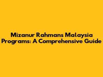 Mizanur Rahman's Malaysia Programs: A Comprehensive Guide