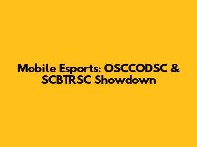 Mobile Esports: OSCCODSC & SCBTRSC Showdown