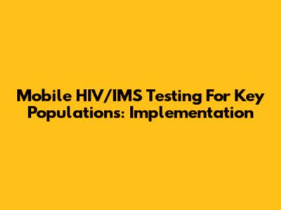 Mobile HIV/IMS Testing For Key Populations: Implementation