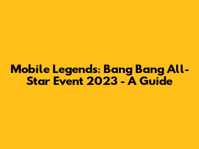 Mobile Legends: Bang Bang All-Star Event 2023 - A Guide