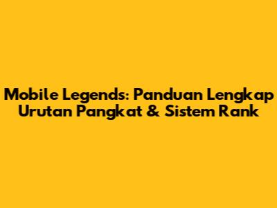 Mobile Legends: Panduan Lengkap Urutan Pangkat & Sistem Rank