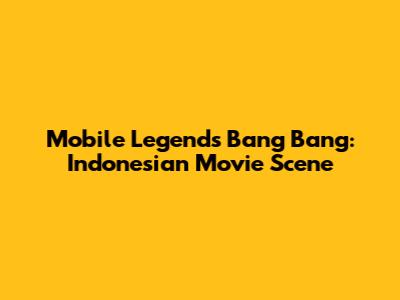 Mobile Legends Bang Bang: Indonesian Movie Scene