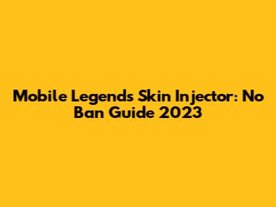 Mobile Legends Skin Injector: No Ban Guide 2023