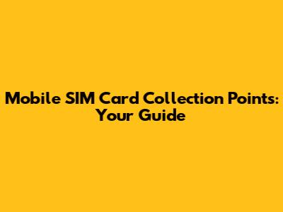 Mobile SIM Card Collection Points: Your Guide