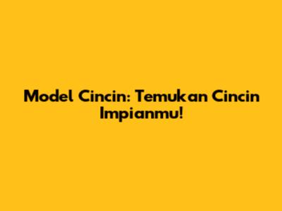 Model Cincin: Temukan Cincin Impianmu!