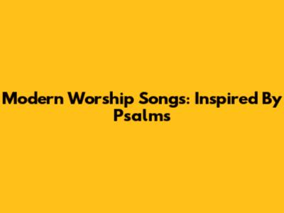 Modern Worship Songs: Inspired By Psalms