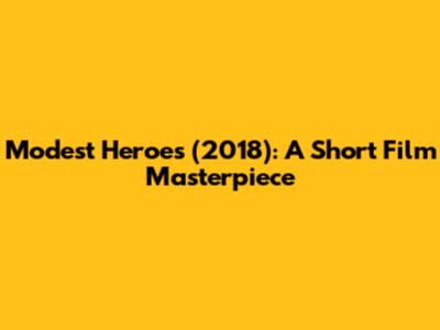 Modest Heroes (2018): A Short Film Masterpiece
