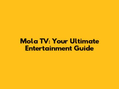 Mola TV: Your Ultimate Entertainment Guide