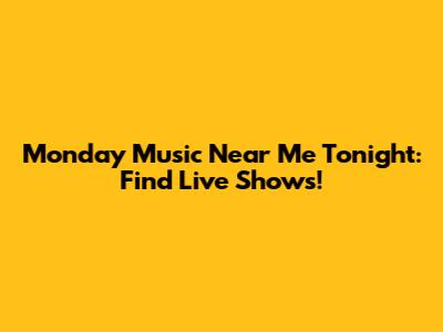 Monday Music Near Me Tonight: Find Live Shows!