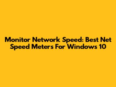 Monitor Network Speed: Best Net Speed Meters For Windows 10