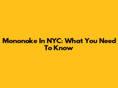 Mononoke In NYC: What You Need To Know