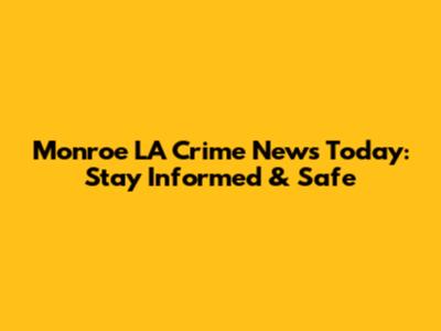 Monroe LA Crime News Today: Stay Informed & Safe