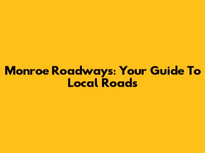Monroe Roadways: Your Guide To Local Roads