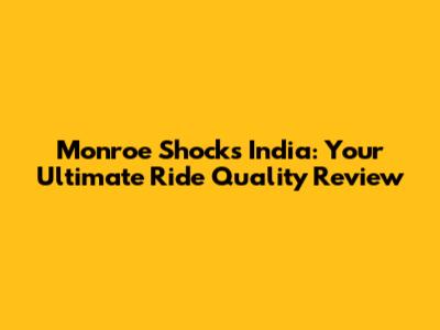 Monroe Shocks India: Your Ultimate Ride Quality Review