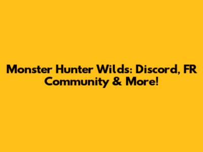 Monster Hunter Wilds: Discord, FR Community & More!