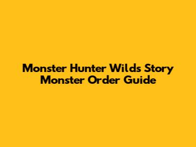 Monster Hunter Wilds Story Monster Order Guide