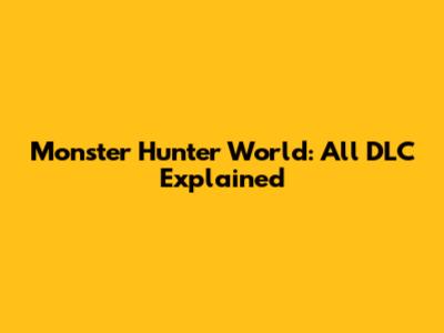 Monster Hunter World: All DLC Explained