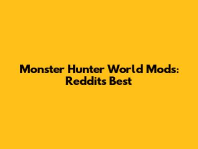 Monster Hunter World Mods: Reddit's Best