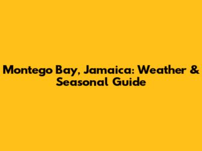 Montego Bay, Jamaica: Weather & Seasonal Guide