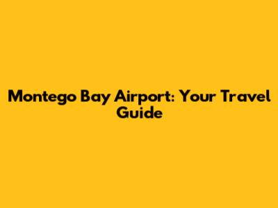 Montego Bay Airport: Your Travel Guide