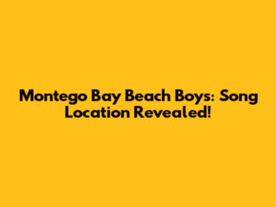 Montego Bay Beach Boys: Song Location Revealed!