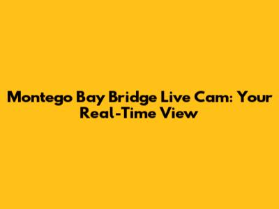 Montego Bay Bridge Live Cam: Your Real-Time View