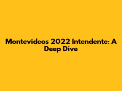 Montevideo's 2022 Intendente: A Deep Dive