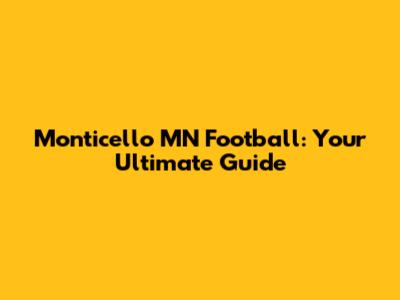 Monticello MN Football: Your Ultimate Guide