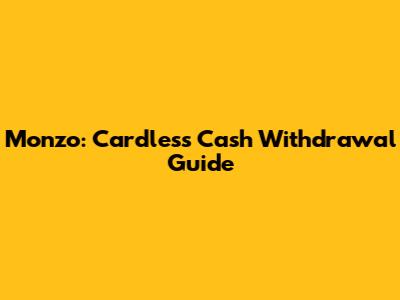 Monzo: Cardless Cash Withdrawal Guide