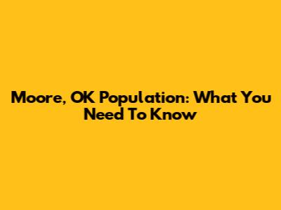 Moore, OK Population: What You Need To Know