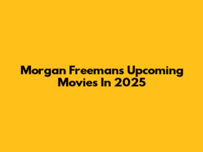 Morgan Freeman's Upcoming Movies In 2025