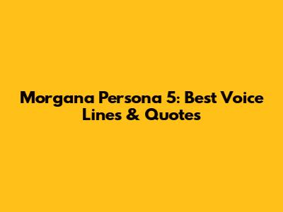 Morgana Persona 5: Best Voice Lines & Quotes
