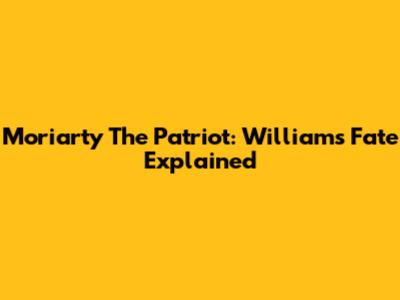 Moriarty The Patriot: William's Fate Explained