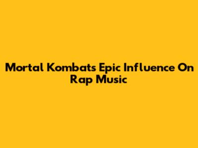 Mortal Kombat's Epic Influence On Rap Music