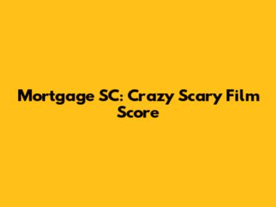 Mortgage SC: Crazy Scary Film Score